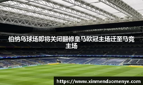 伯纳乌球场即将关闭翻修皇马欧冠主场迁至马竞主场