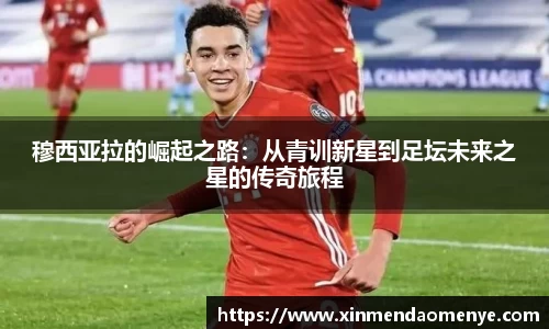 穆西亚拉的崛起之路：从青训新星到足坛未来之星的传奇旅程