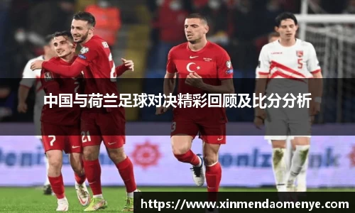 中国与荷兰足球对决精彩回顾及比分分析