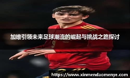 加维引领未来足球潮流的崛起与挑战之路探讨