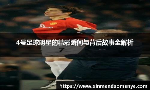 4号足球明星的精彩瞬间与背后故事全解析