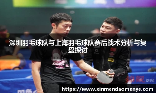 深圳羽毛球队与上海羽毛球队赛后战术分析与复盘探讨