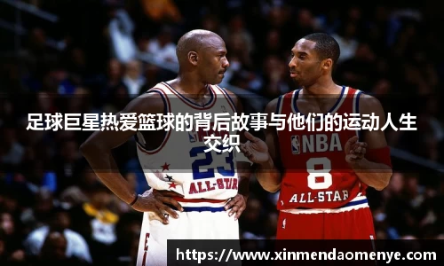 足球巨星热爱篮球的背后故事与他们的运动人生交织