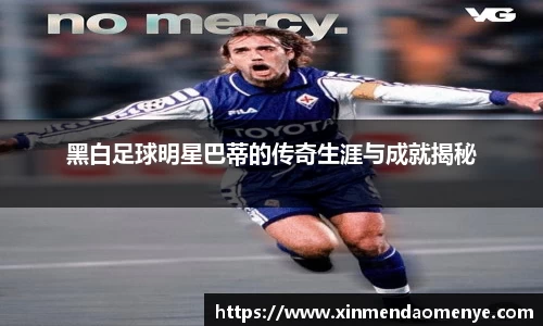 黑白足球明星巴蒂的传奇生涯与成就揭秘